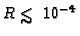 $R \mathrel{\hbox{\rlap{\hbox{\lower4pt\hbox{$\sim$ }}}\hbox{$<$ }}}10^{-4}$